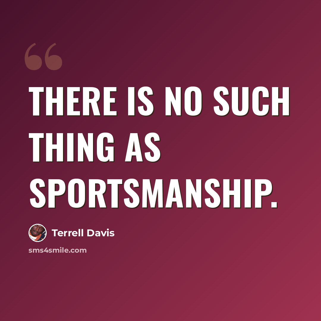 “There is no such thing as sportsmanship.” quote by Terrell Davis