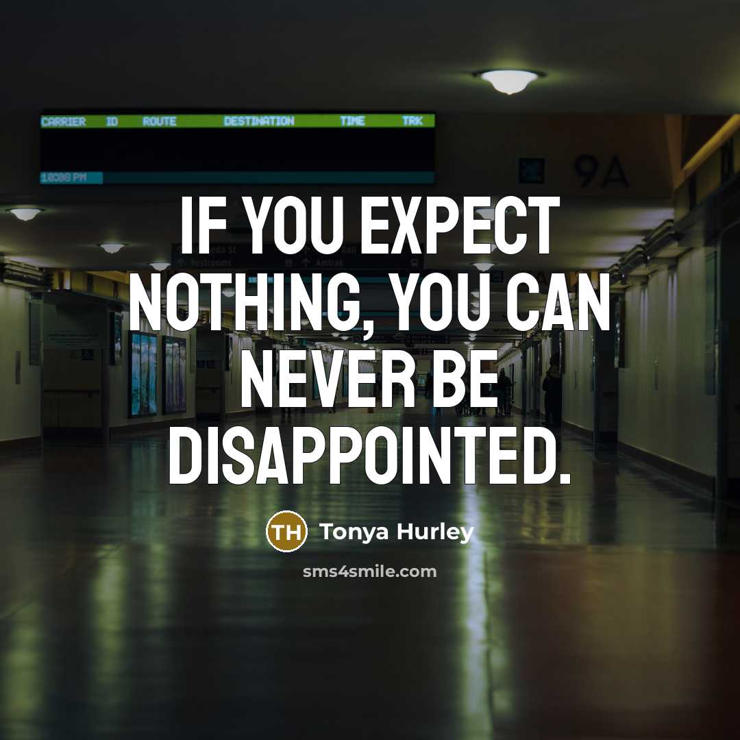 “If you expect nothing, you can never be disappointed.” quote by Tonya Hurley