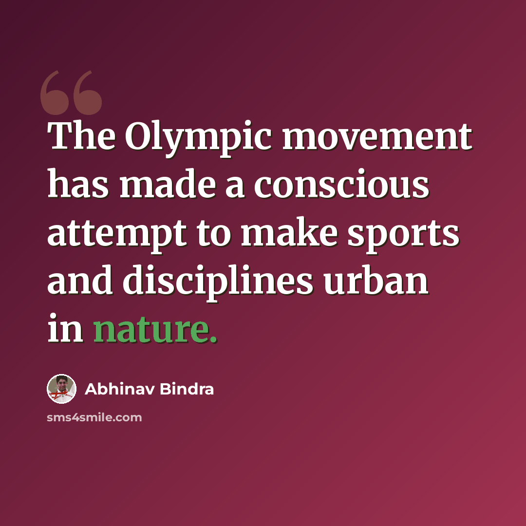 “The Olympic movement has made a conscious attempt to make sports and disciplines urban in nature.” quote by Abhinav Bindra