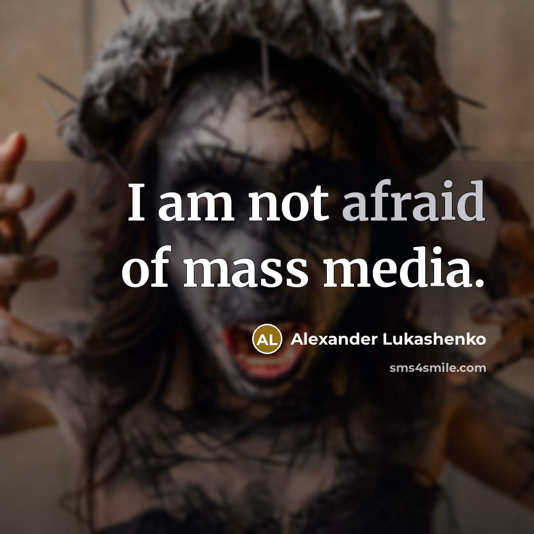 “I am not afraid of mass media.” quote by Alexander Lukashenko