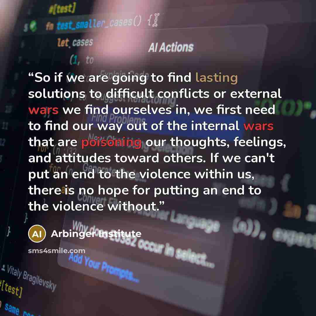 “So if we are going to find lasting solutions to difficult conflicts or external wars we find ourselves in, we first need to find our way out of the internal wars that are poisoning our thoughts, feelings, and attitudes toward others. If we can't put an end to the violence within us, there is no…” quote by Arbinger Institute