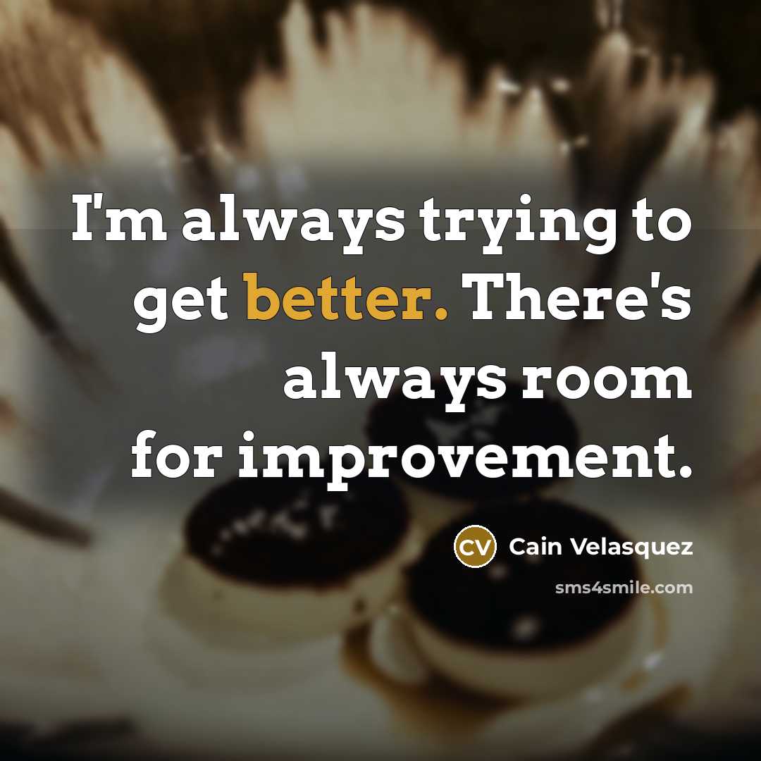 “I'm always trying to get better. There's always room for improvement.” quote by Cain Velasquez