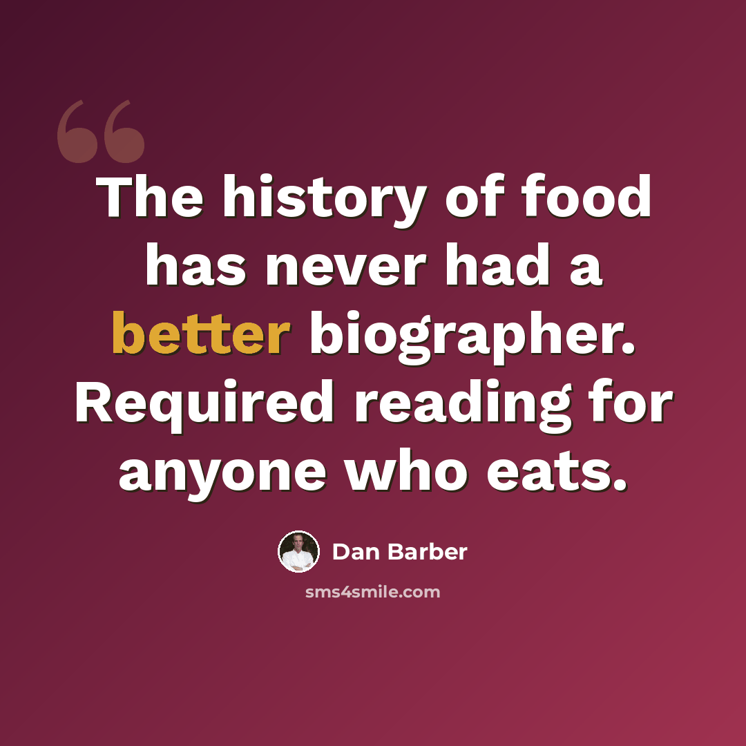 “The history of food has never had a better biographer. Required reading for anyone who eats.” quote by Dan Barber