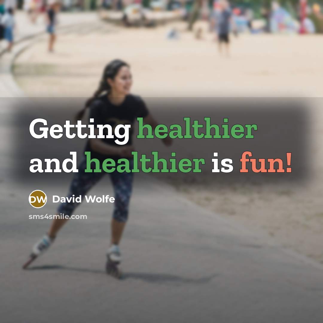 “Getting healthier and healthier is fun!” quote by David Wolfe