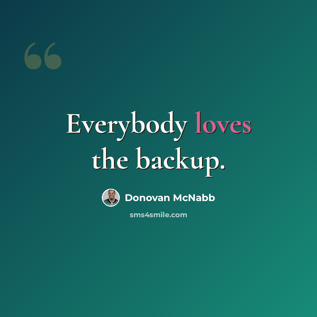“Everybody loves the backup.” quote by Donovan McNabb
