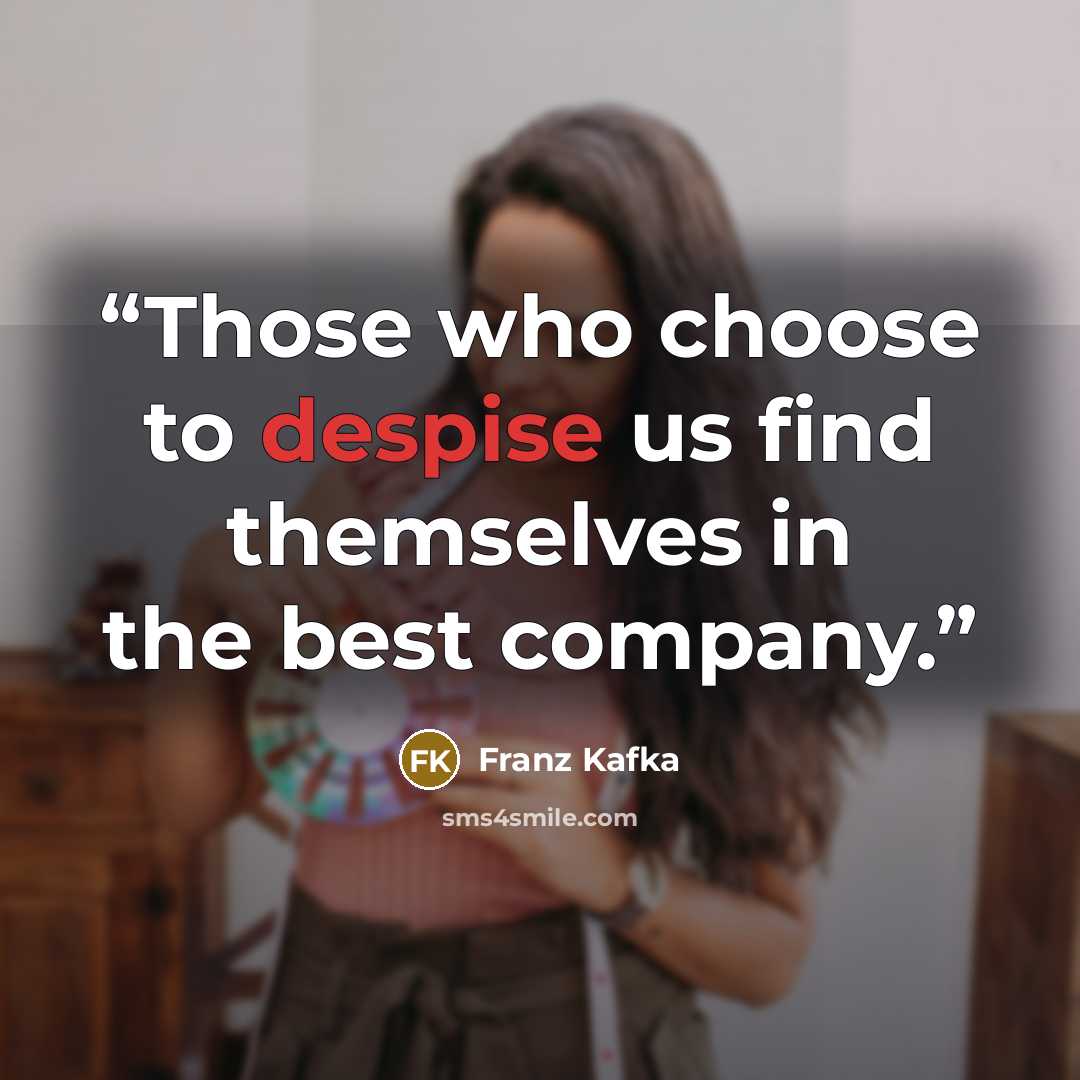 “Those who choose to despise us find themselves in the best company.” quote by Franz Kafka