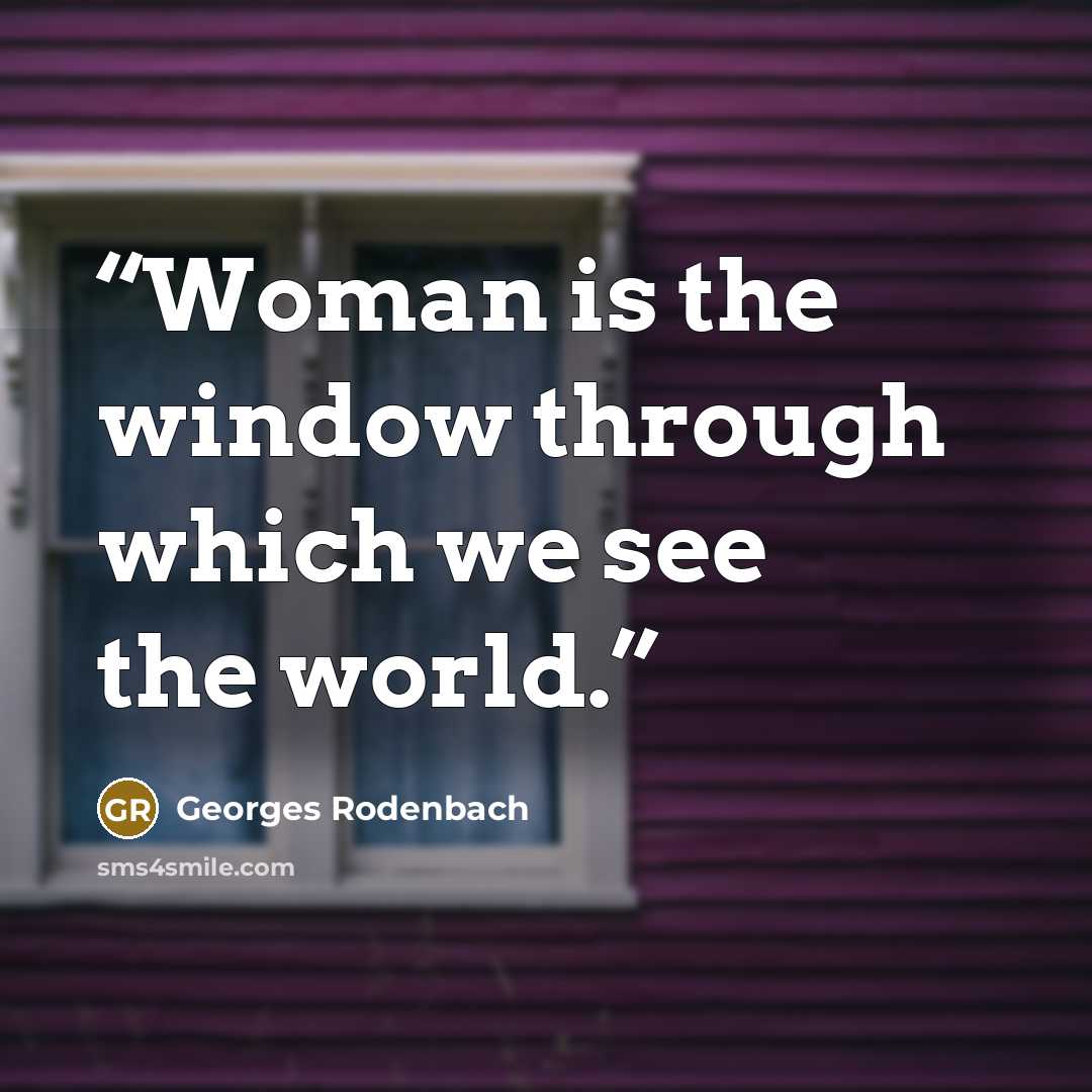 “Woman is the window through which we see the world.” quote by Georges Rodenbach