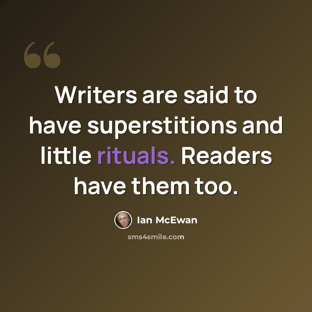“Writers are said to have superstitions and little rituals. Readers have them too.” quote by Ian Mcewan