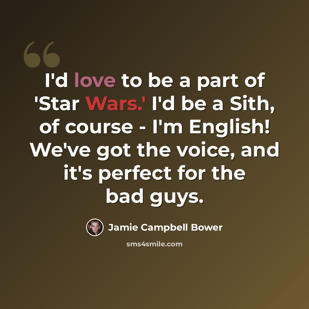 “I'd love to be a part of 'Star Wars.' I'd be a Sith, of course - I'm English! We've got the voice, and it's perfect for the bad guys.” quote by Jamie Campbell Bower