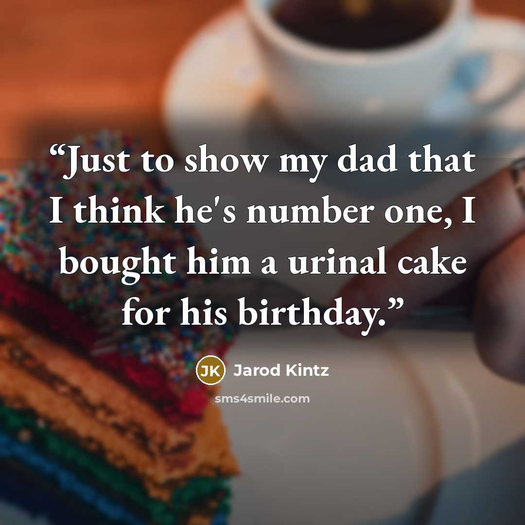 “Just to show my dad that I think he's number one, I bought him a urinal cake for his birthday.” quote by Jarod Kintz