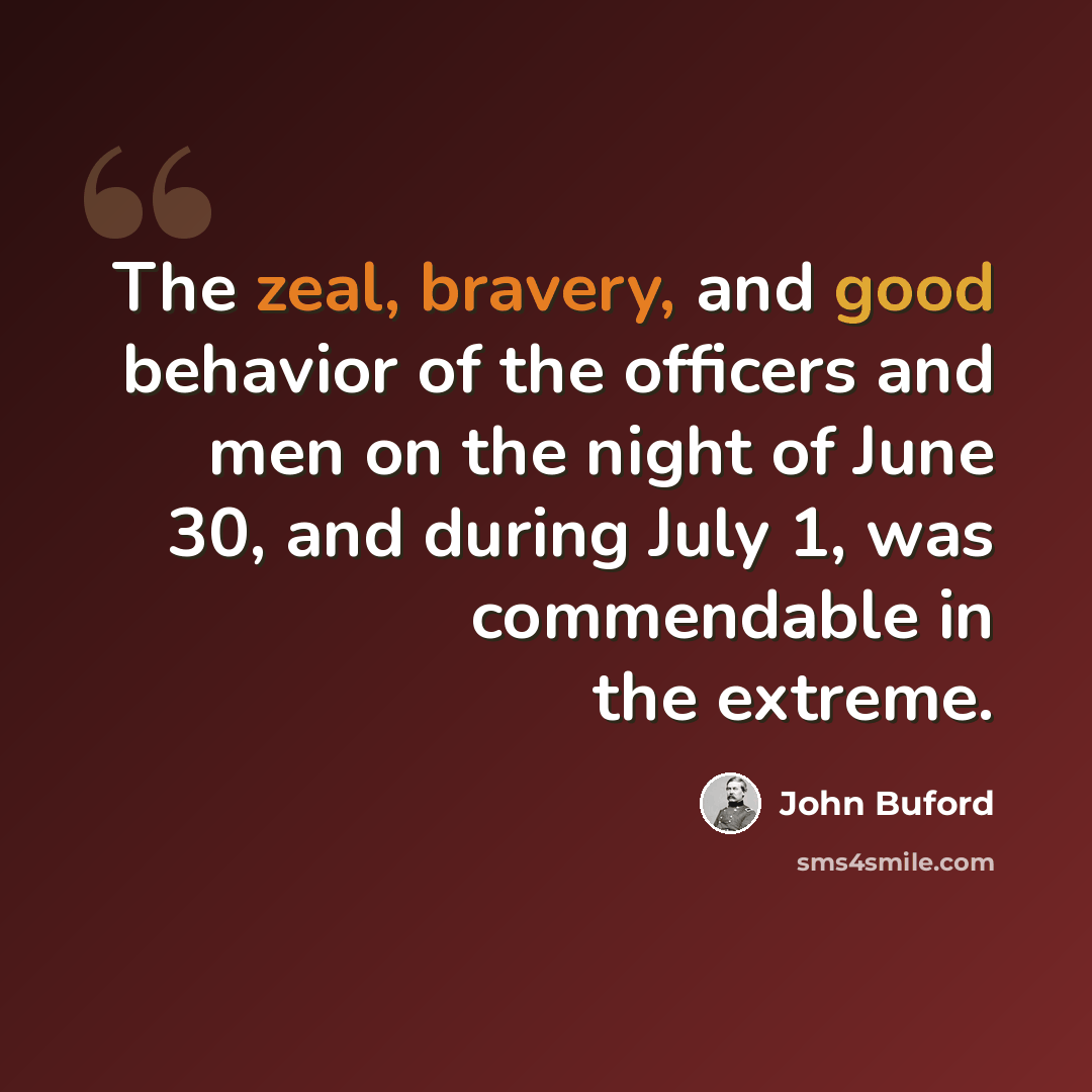 “The zeal, bravery, and good behavior of the officers and men on the night of June 30, and during July 1, was commendable in the extreme.” quote by John Buford