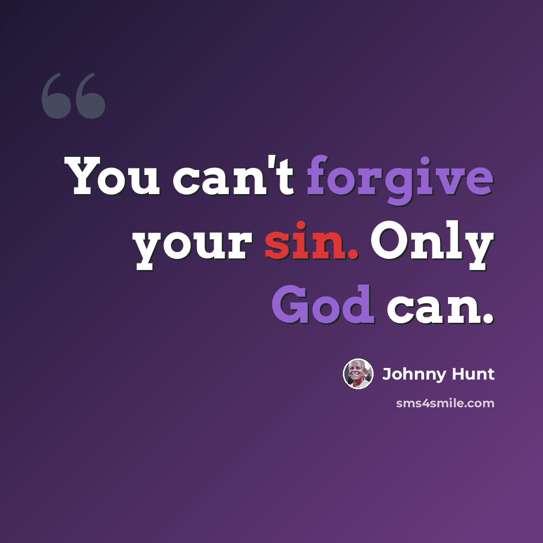 “You can't forgive your sin. Only God can.” quote by Johnny Hunt