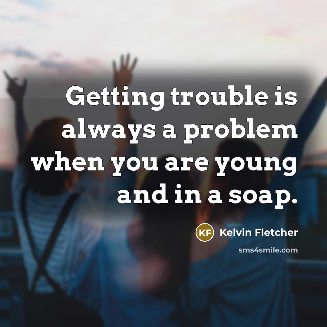 “Getting trouble is always a problem when you are young and in a soap.” quote by Kelvin Fletcher