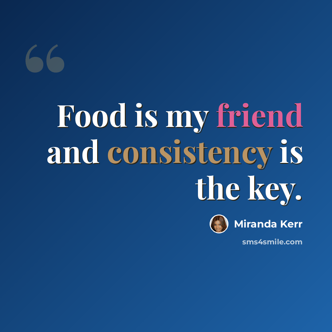 “Food is my friend and consistency is the key.” quote by Miranda Kerr