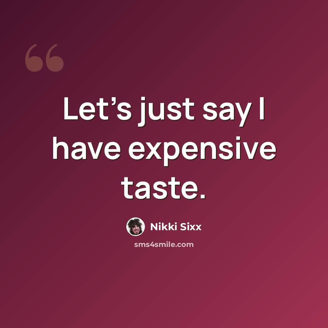“Let's just say I have expensive taste.” quote by Nikki Sixx