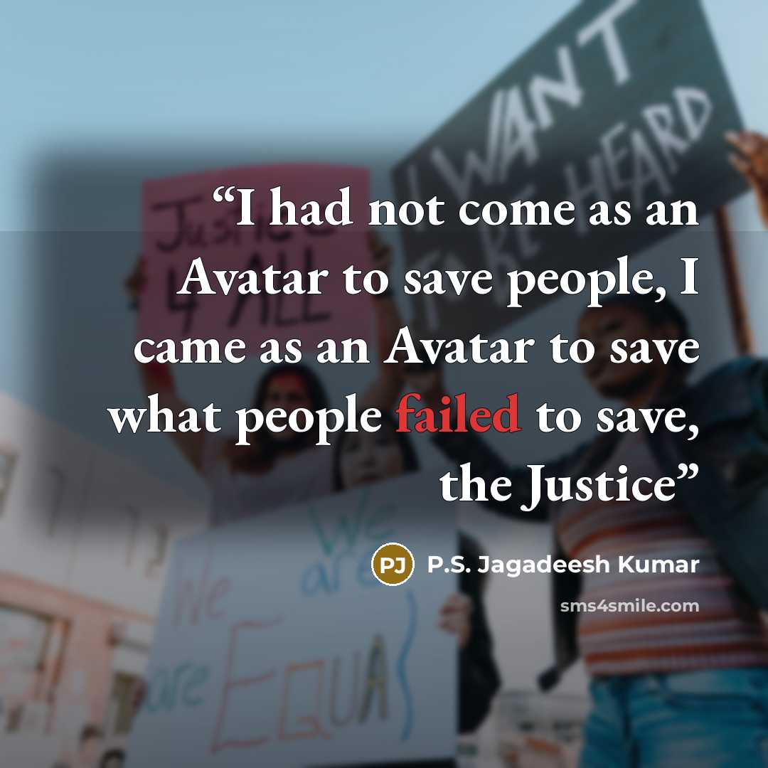 “I had not come as an Avatar to save people, I came as an Avatar to save what people failed to save, the Justice” quote by P.S. Jagadeesh Kumar