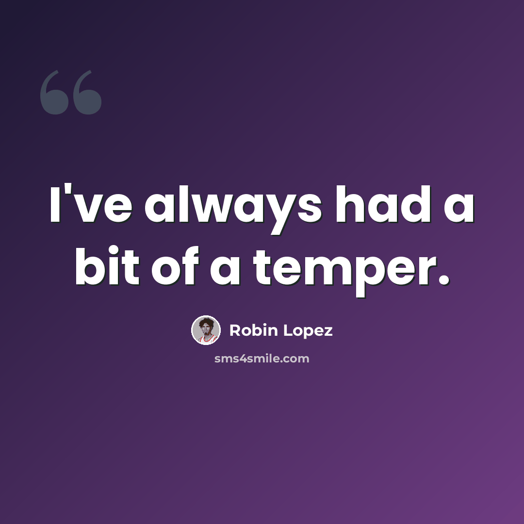 “I've always had a bit of a temper.” quote by Robin Lopez