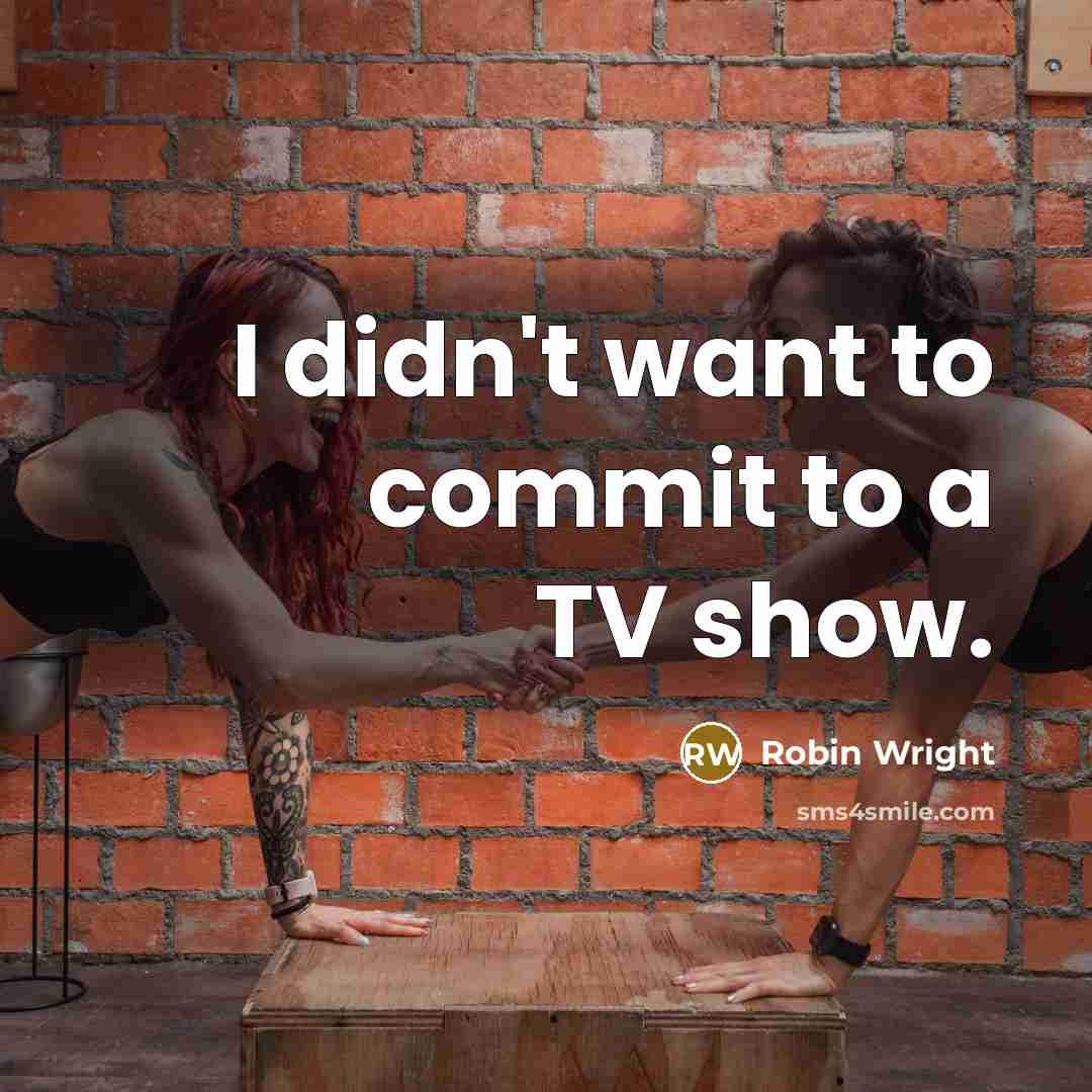 “I didn't want to commit to a TV show.” quote by Robin Wright