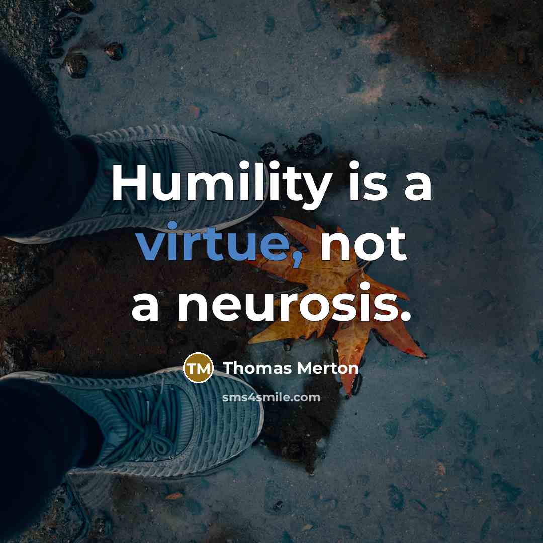 “Humility is a virtue, not a neurosis.” quote by Thomas Merton