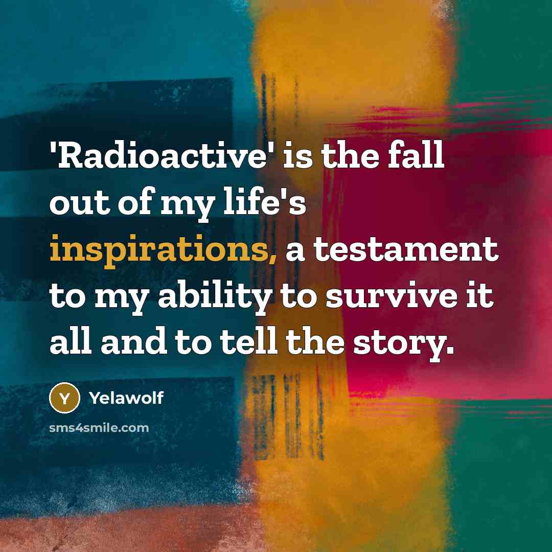 “'Radioactive' is the fall out of my life's inspirations, a testament to my ability to survive it all and to tell the story.” quote by Yelawolf