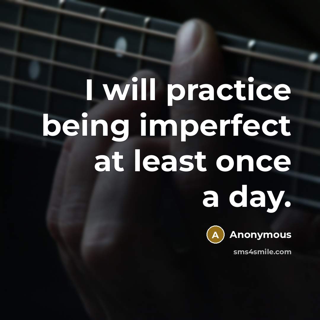 “I will practice being imperfect at least once a day.” quote by Anonymous
