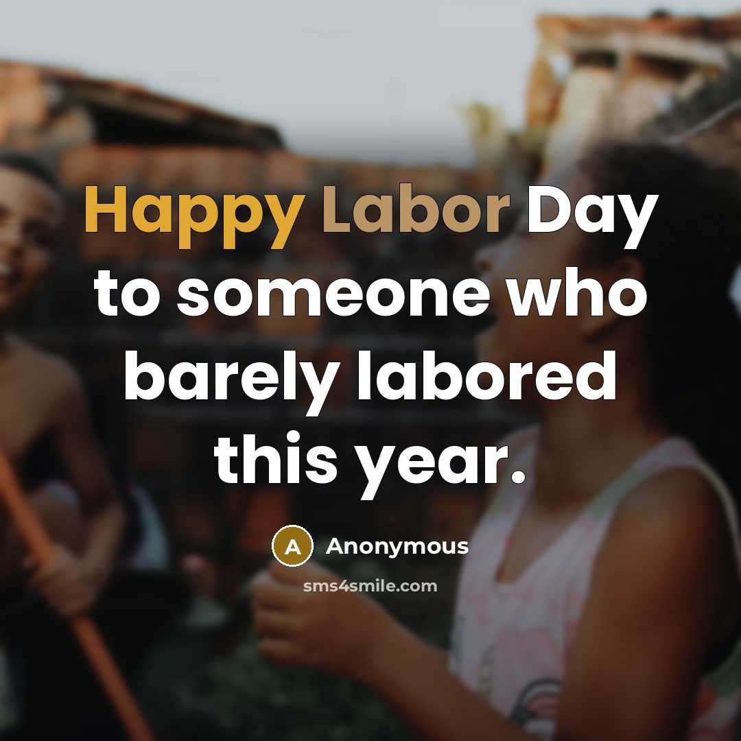 “Happy Labor Day to someone who barely labored this year.” quote by Anonymous