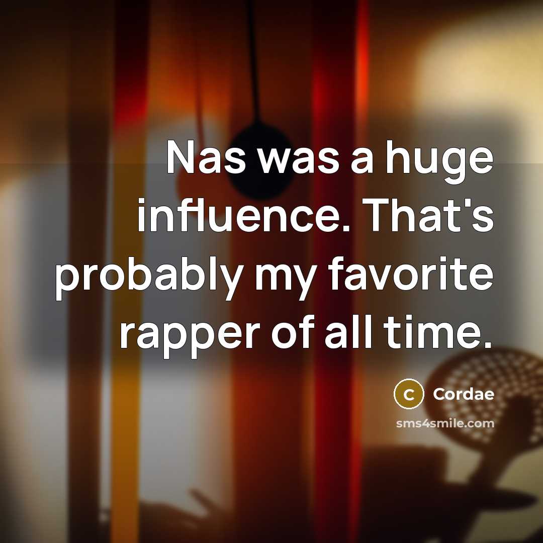 “Nas was a huge influence. That's probably my favorite rapper of all time.” quote by Cordae