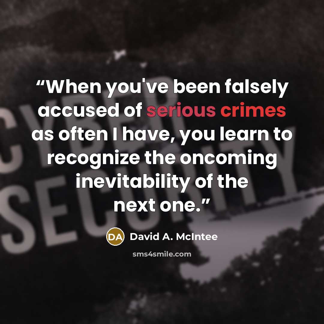 “When you've been falsely accused of serious crimes as often I have, you learn to recognize the oncoming inevitability of the next one.” quote by David A. McIntee