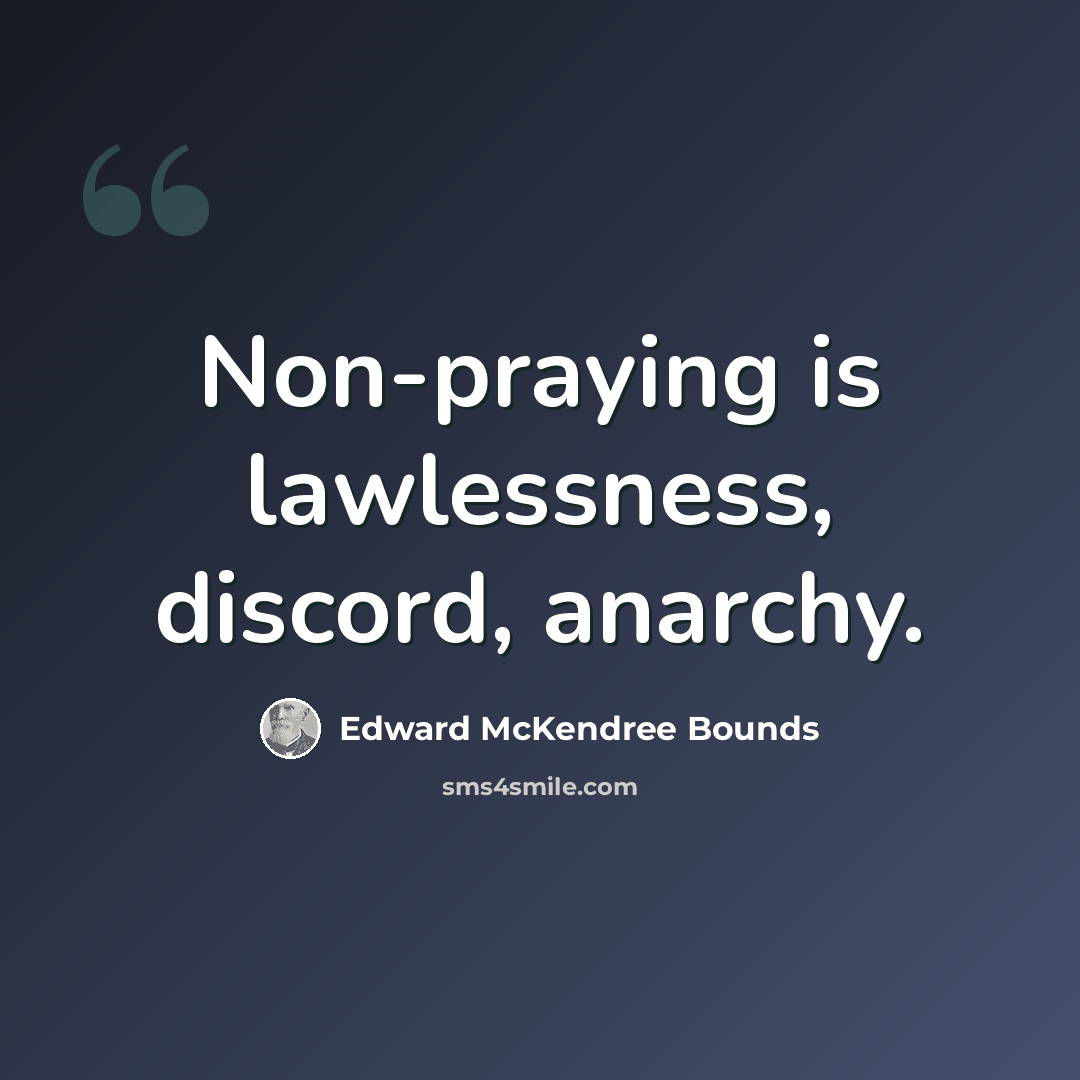 “Non-praying is lawlessness, discord, anarchy.” quote by Edward McKendree Bounds