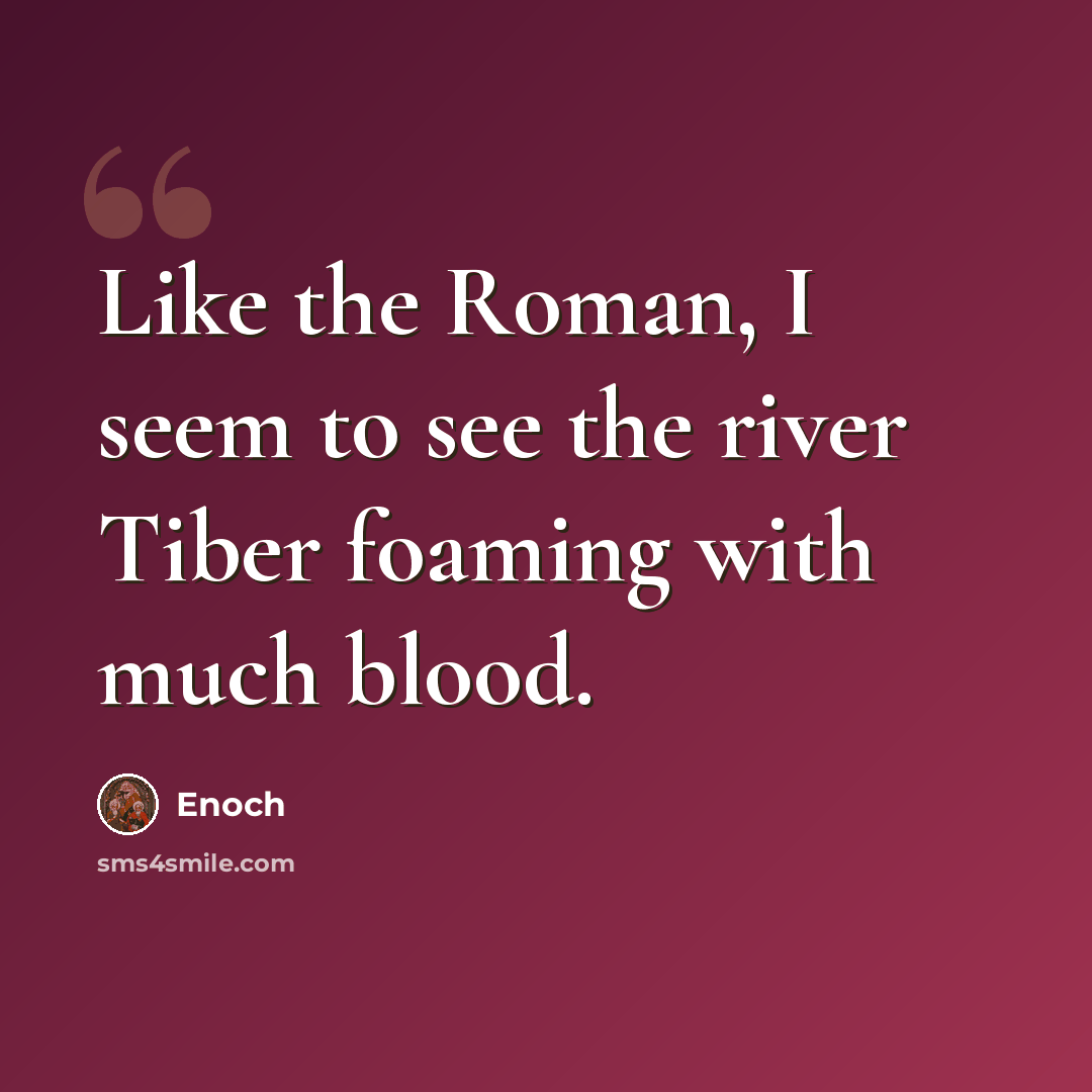 “Like the Roman, I seem to see the river Tiber foaming with much blood.” quote by Enoch