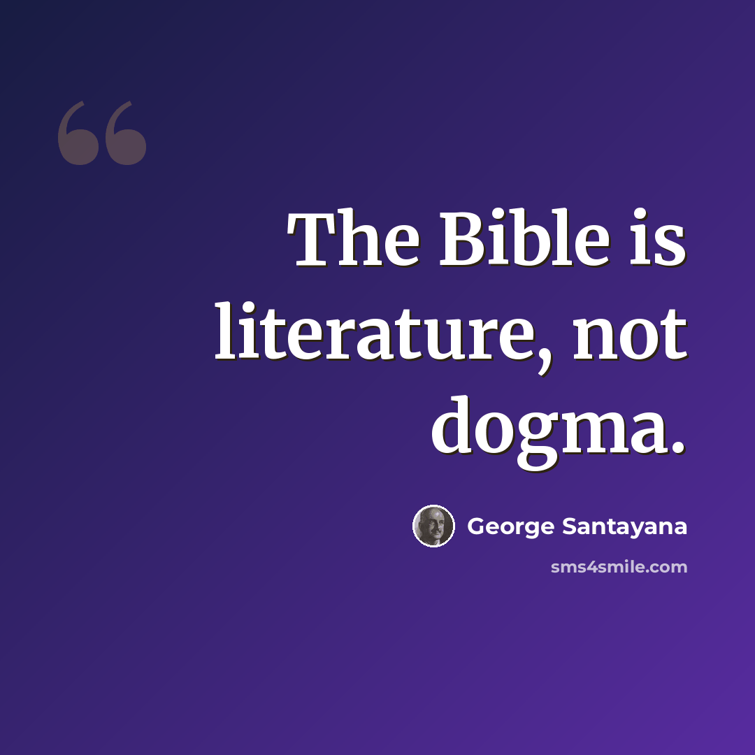 “The Bible is literature, not dogma.” quote by George Santayana