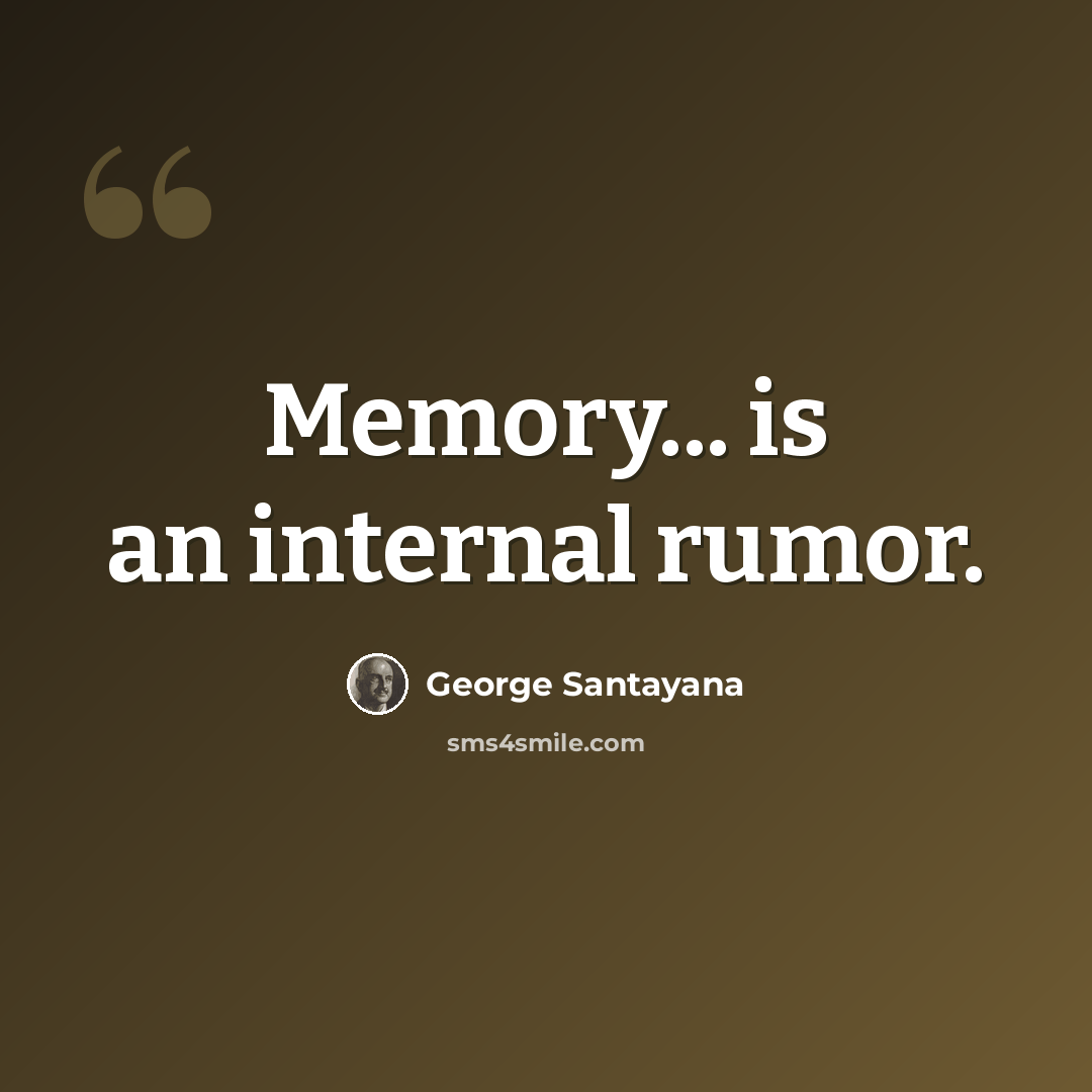 “Memory... is an internal rumor.” quote by George Santayana