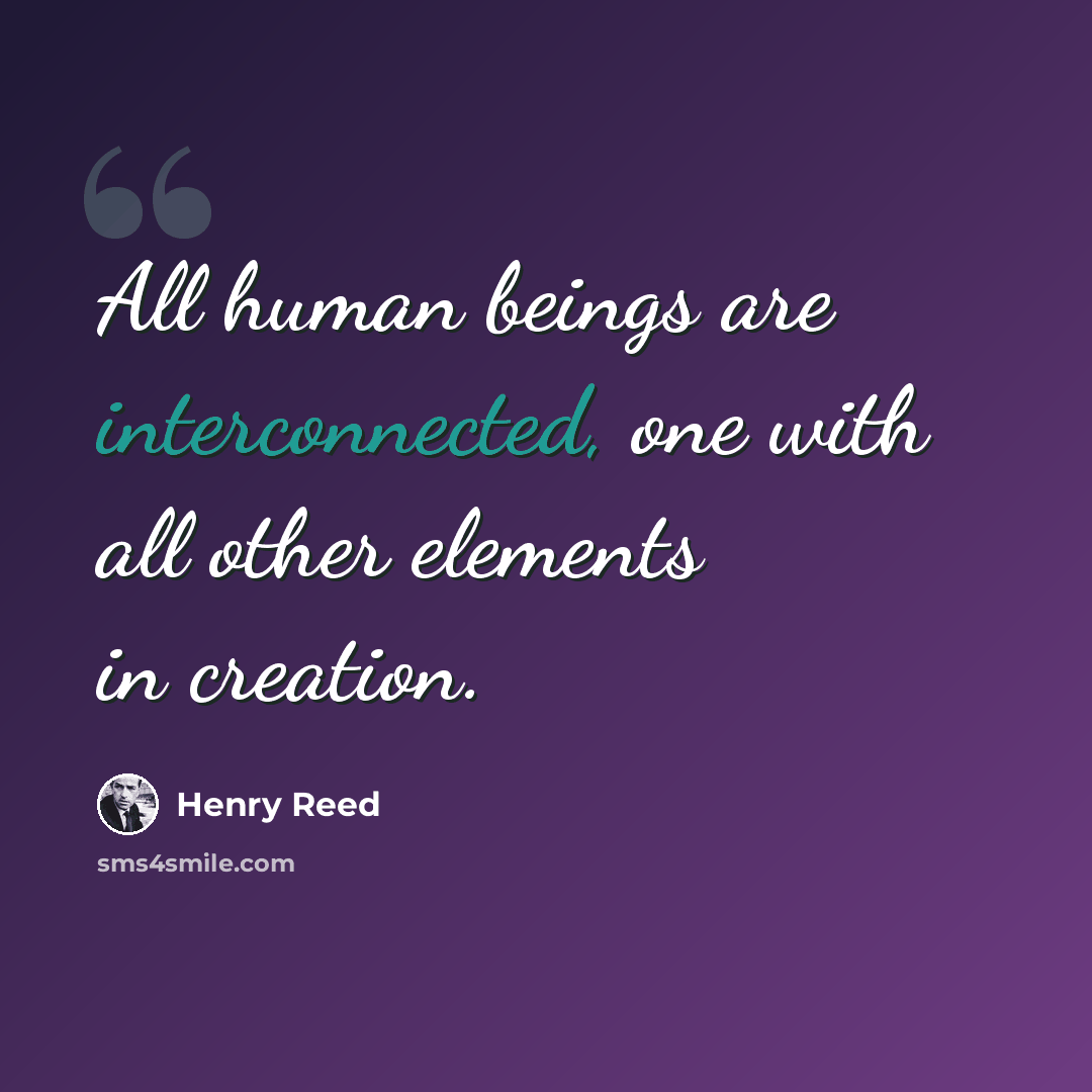 “All human beings are interconnected, one with all other elements in creation.” quote by Henry Reed