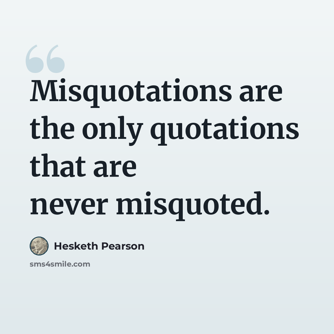 “Misquotations are the only quotations that are never misquoted.” quote by Hesketh Pearson
