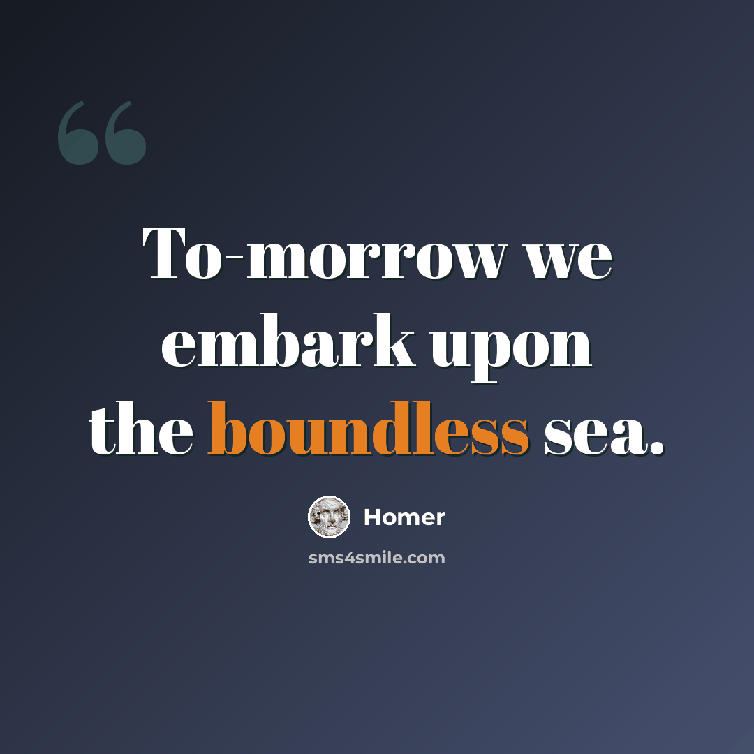 “To-morrow we embark upon the boundless sea.” quote by Homer