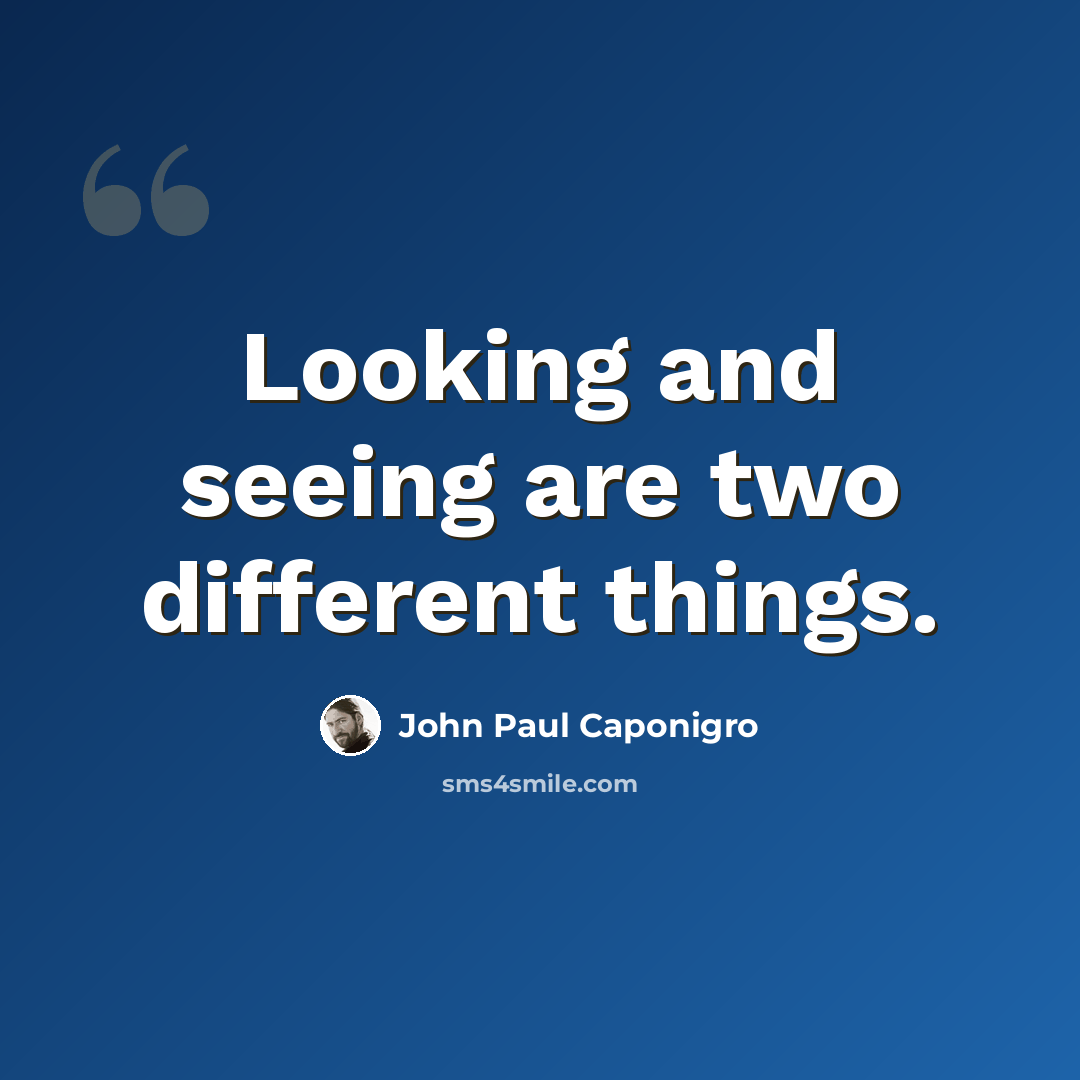 “Looking and seeing are two different things.” quote by John Paul Caponigro
