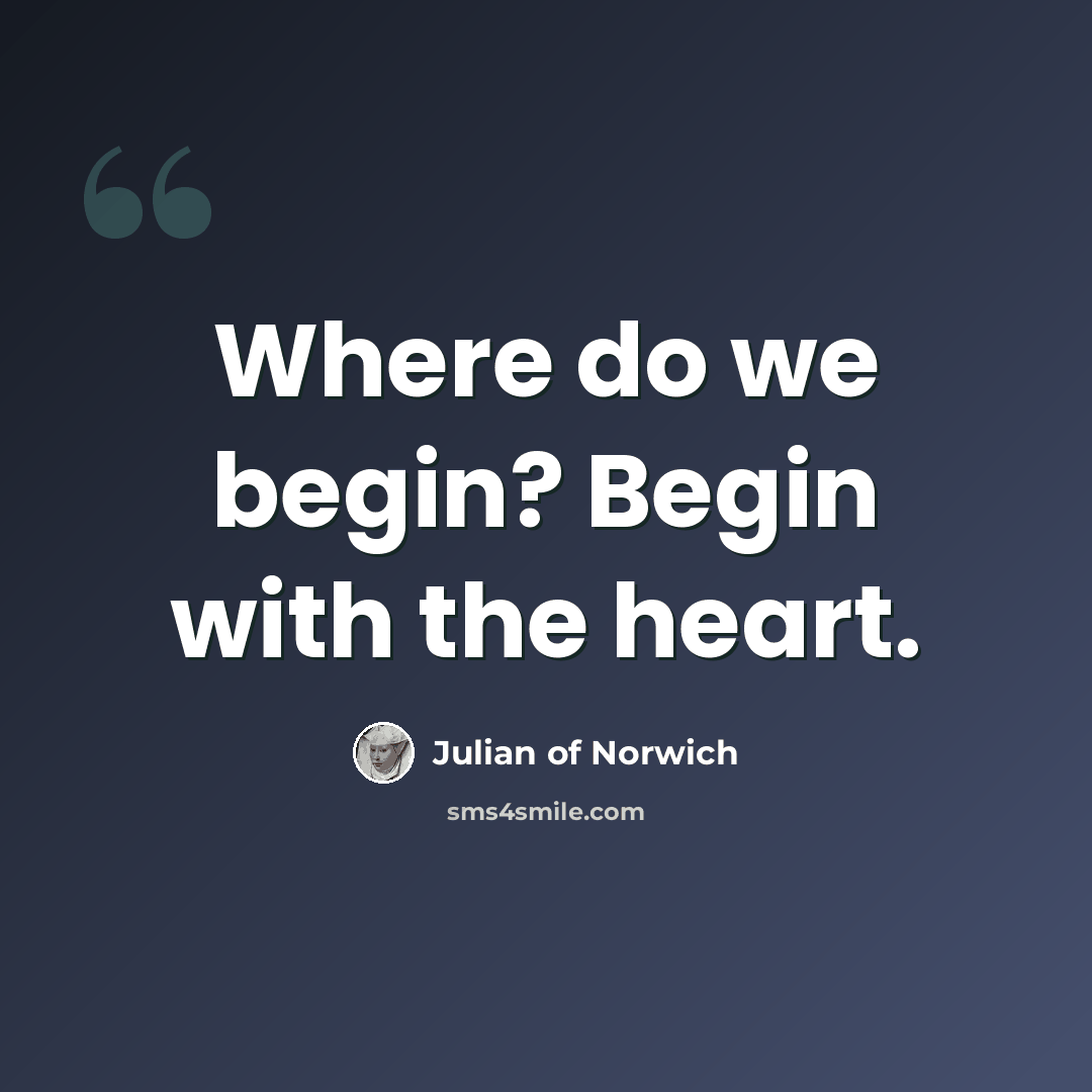 “Where do we begin? Begin with the heart.” quote by Julian of Norwich