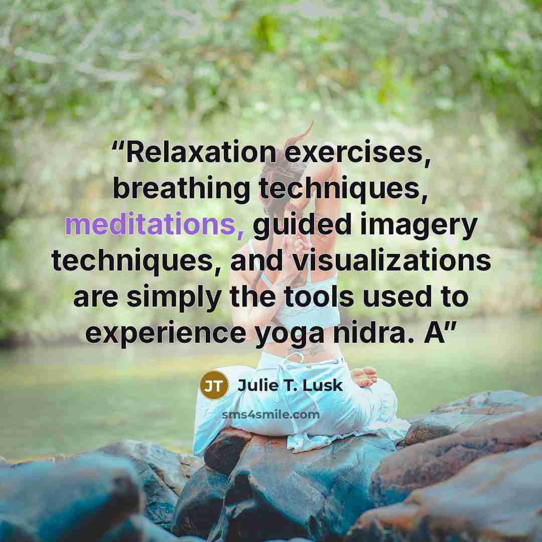 “Relaxation exercises, breathing techniques, meditations, guided imagery techniques, and visualizations are simply the tools used to experience yoga nidra. A” quote by Julie T. Lusk