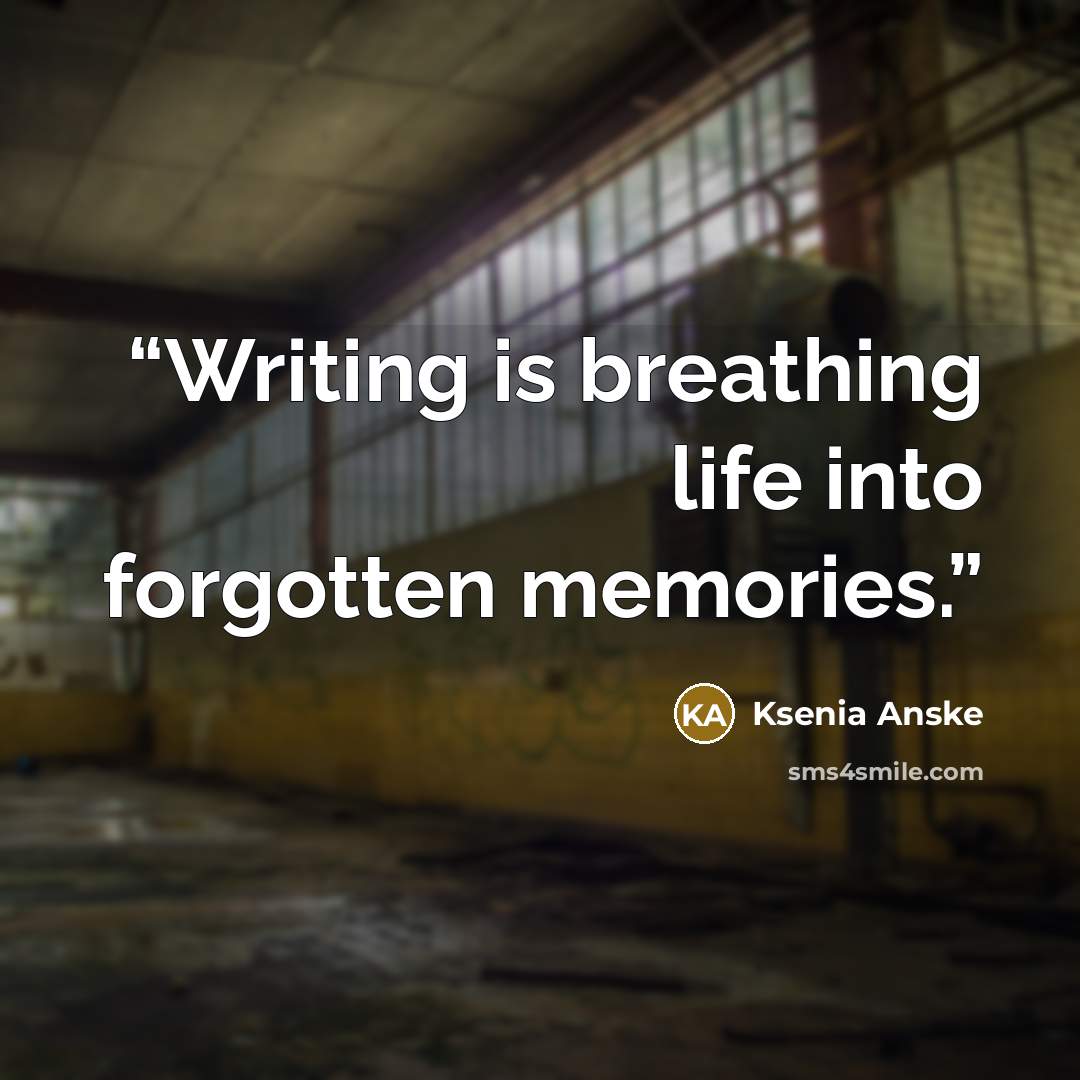“Writing is breathing life into forgotten memories.” quote by Ksenia Anske