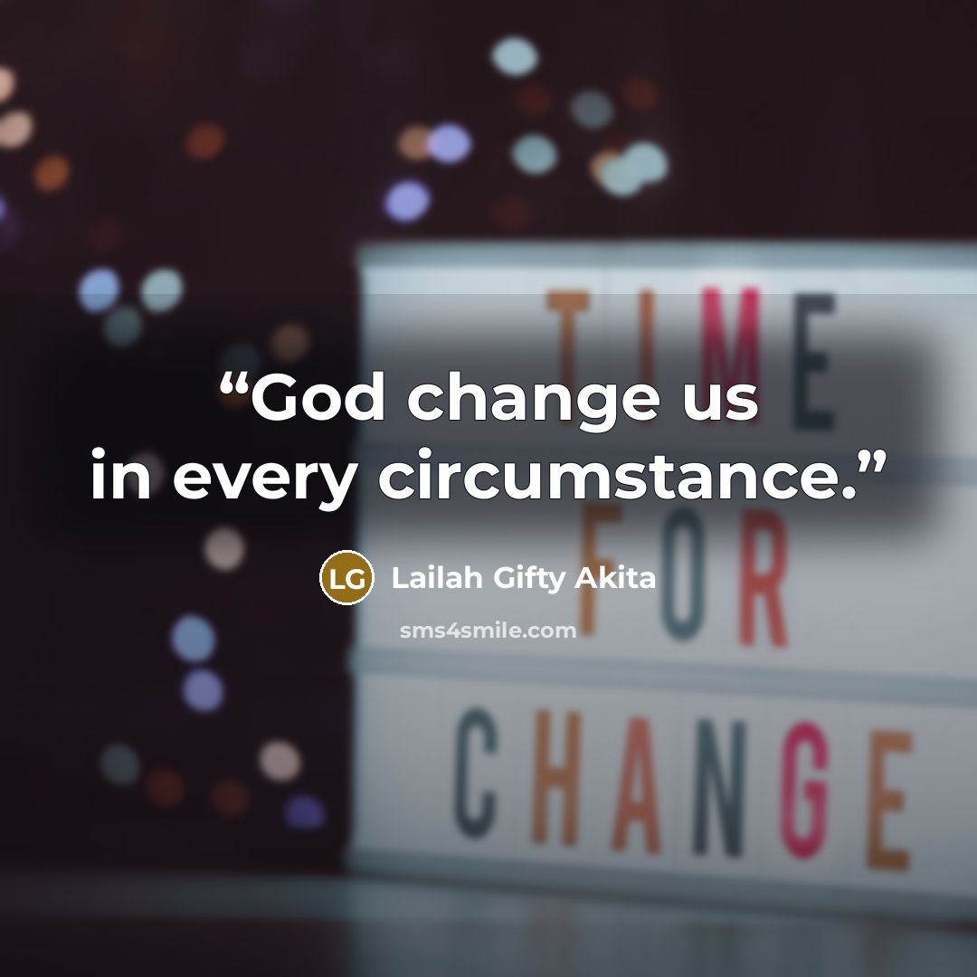 “God change us in every circumstance.” quote by Lailah Gifty Akita