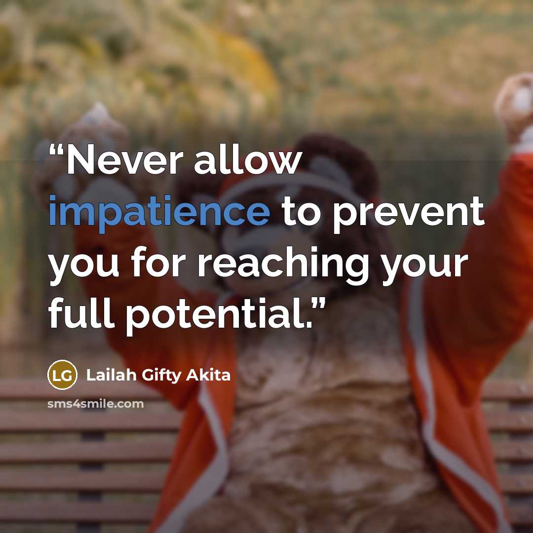 “Never allow impatience to prevent you for reaching your full potential.” quote by Lailah Gifty Akita