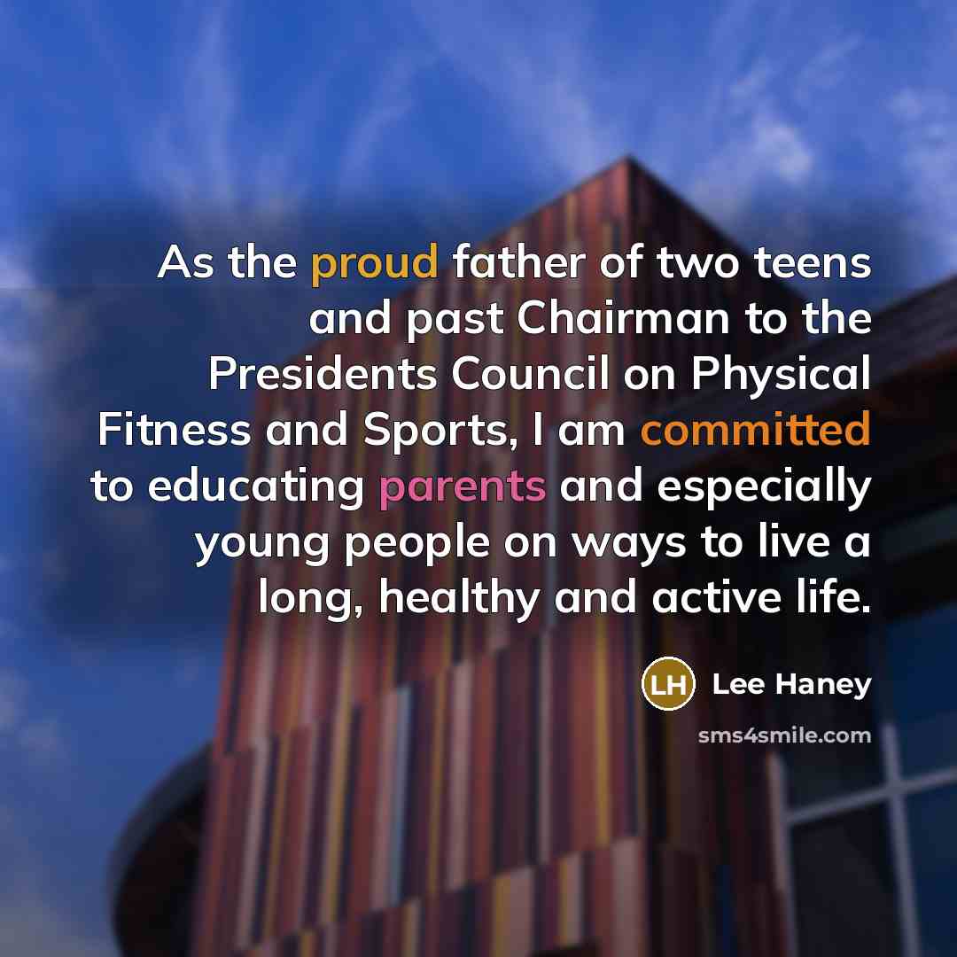“As the proud father of two teens and past Chairman to the Presidents Council on Physical Fitness and Sports, I am committed to educating parents and especially young people on ways to live a long, healthy and active life.” quote by Lee Haney