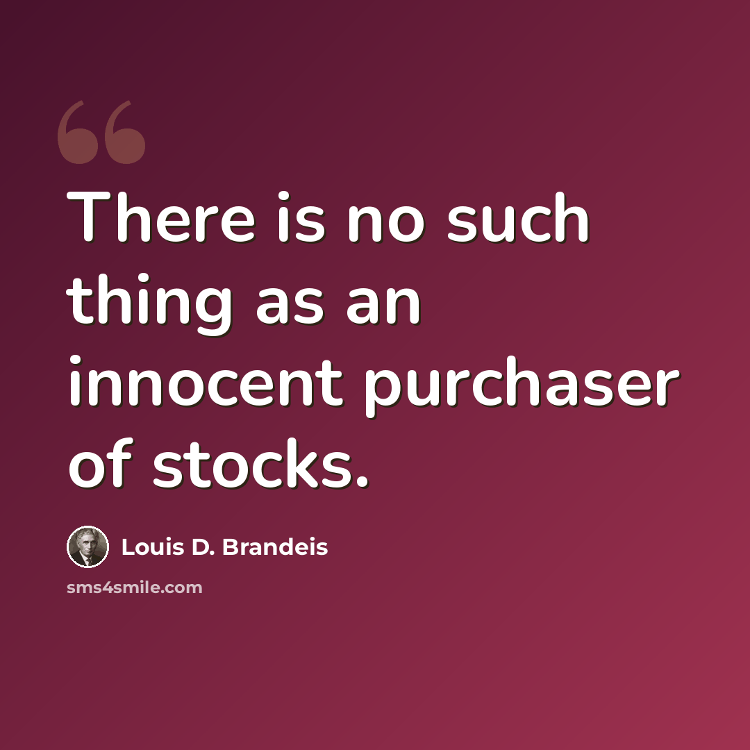 “There is no such thing as an innocent purchaser of stocks.” quote by Louis D. Brandeis