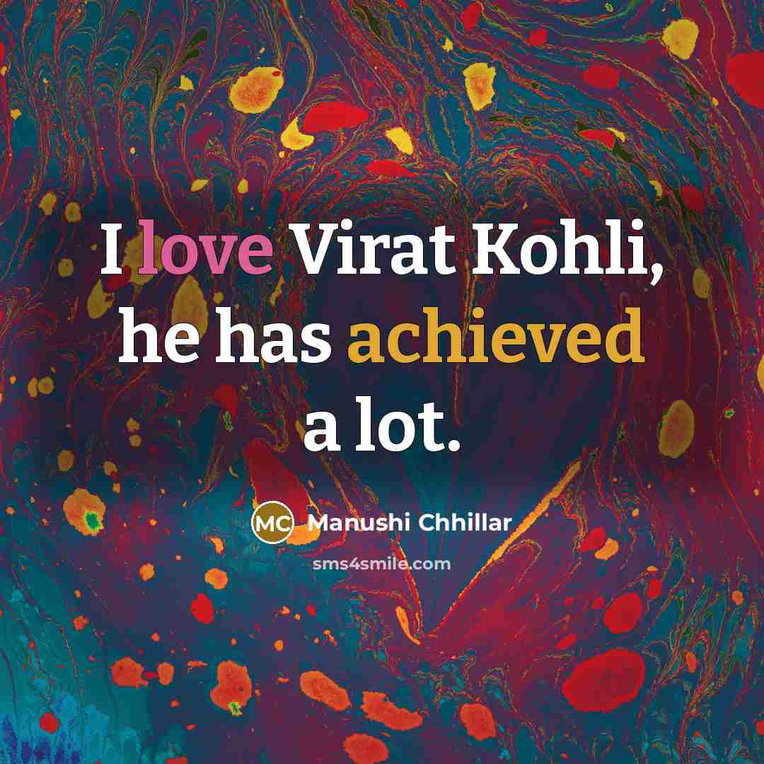 “I love Virat Kohli, he has achieved a lot.” quote by Manushi Chhillar