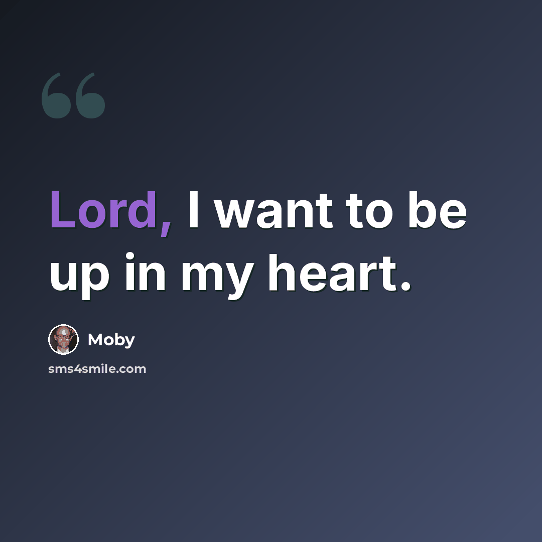 “Lord, I want to be up in my heart.” quote by Moby