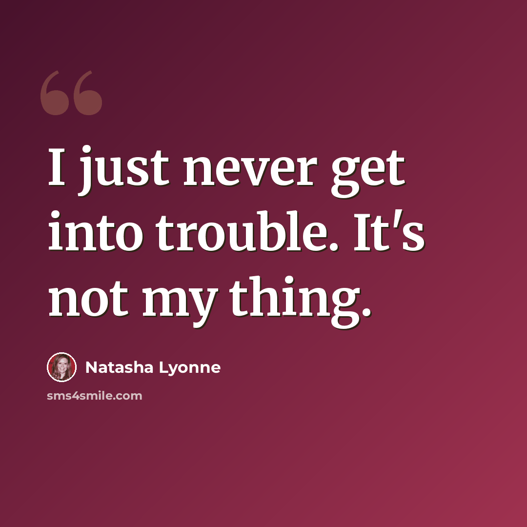 “I just never get into trouble. It's not my thing.” quote by Natasha Lyonne