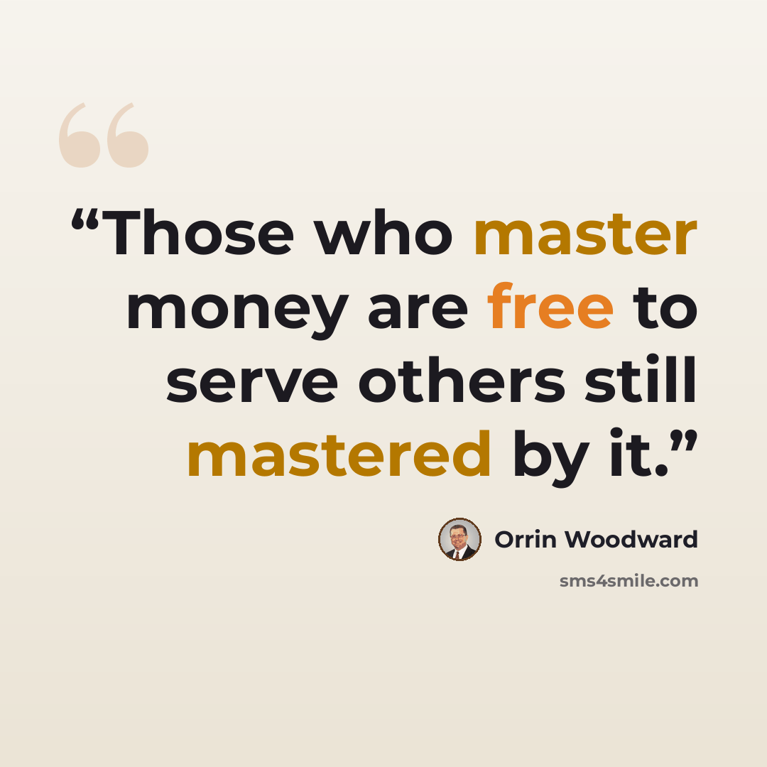“Those who master money are free to serve others still mastered by it.” quote by Orrin Woodward