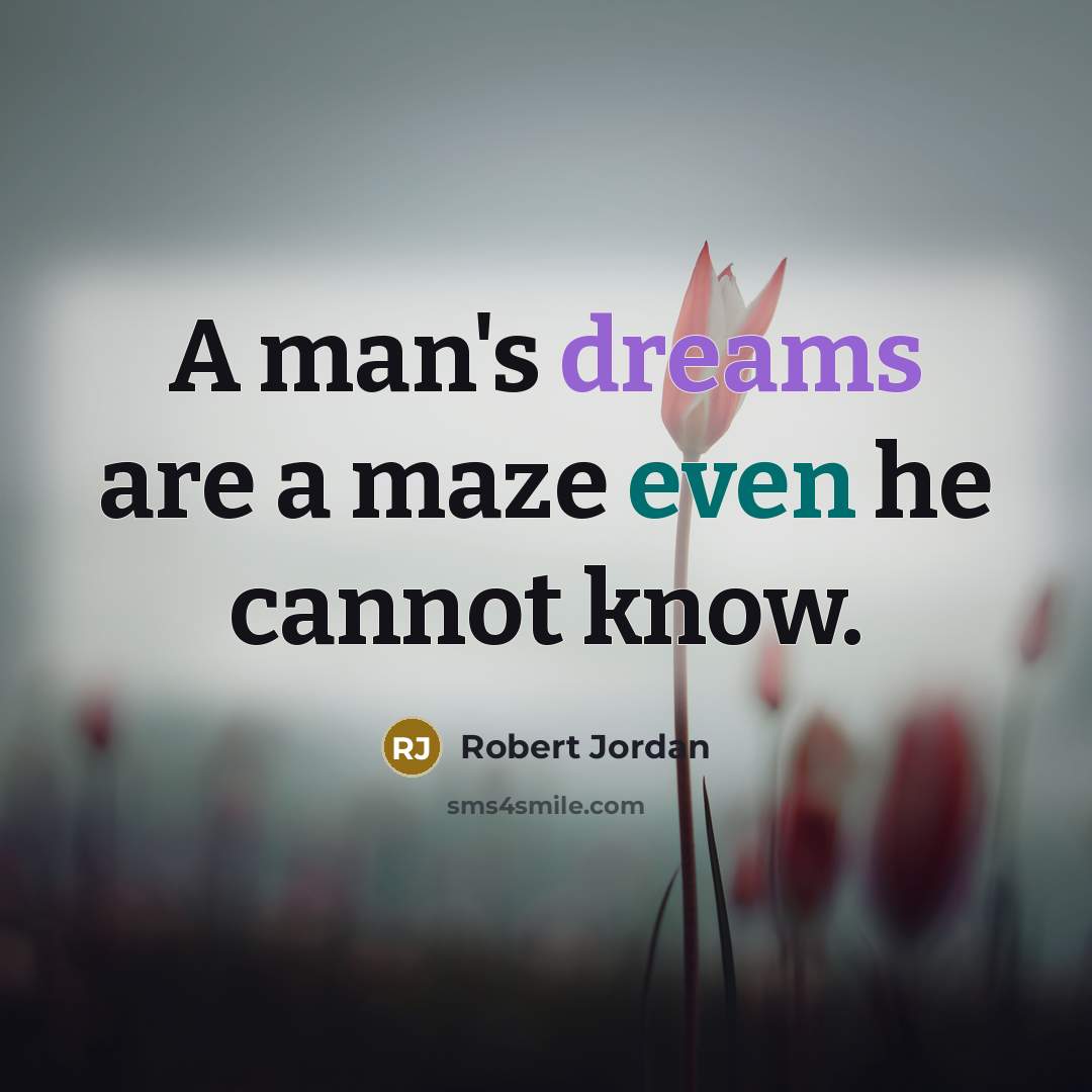 “A man's dreams are a maze even he cannot know.” quote by Robert Jordan