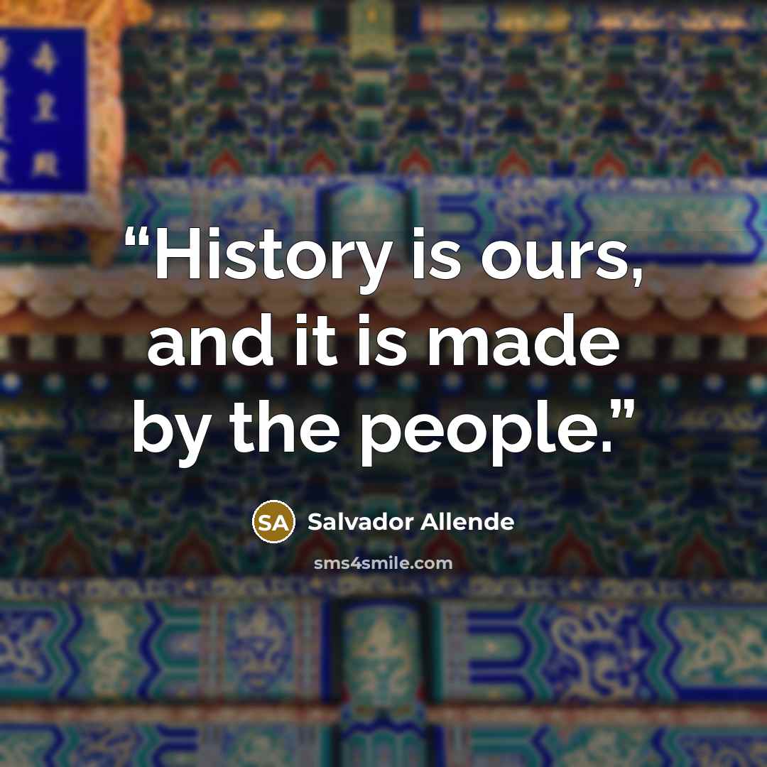 “History is ours, and it is made by the people.” quote by Salvador Allende