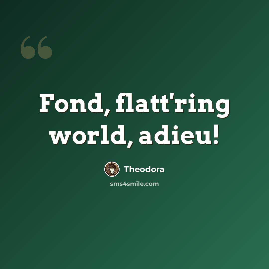 “Fond, flatt'ring world, adieu!” quote by Theodora